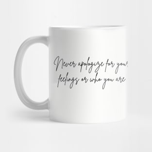 Never apologize for your feelings or who you are Mug